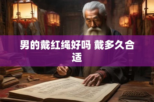 男的戴红绳好吗 戴多久合适
