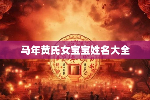 马年黄氏女宝宝姓名大全