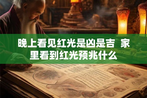 晚上看见红光是凶是吉  家里看到红光预兆什么