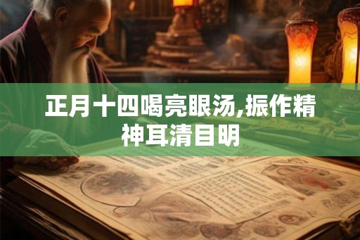 正月十四喝亮眼汤,振作精神耳清目明 正月十四喝亮眼汤,振作精神耳清目明