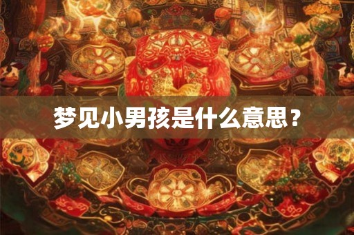 梦见小男孩是什么意思？