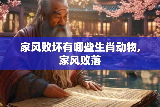 家风败坏有哪些生肖动物,家风败落