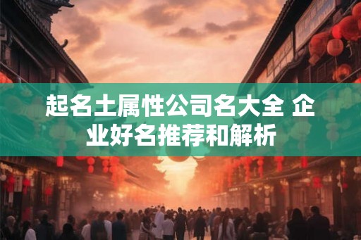 起名土属性公司名大全 企业好名推荐和解析
