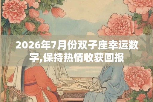 2026年7月份双子座幸运数字,保持热情收获回报