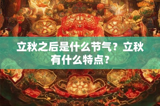立秋之后是什么节气？立秋有什么特点？