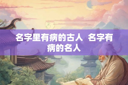 名字里有病的古人  名字有病的名人