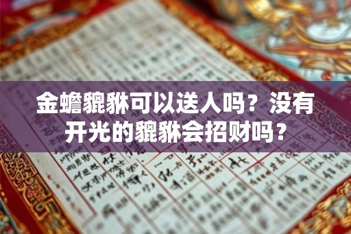 金蟾貔貅可以送人吗？没有开光的貔貅会招财吗？