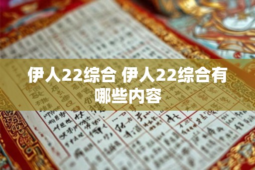 伊人22综合 伊人22综合有哪些内容