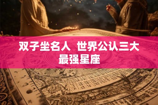 双子坐名人  世界公认三大最强星座