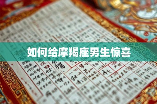 如何给摩羯座男生惊喜