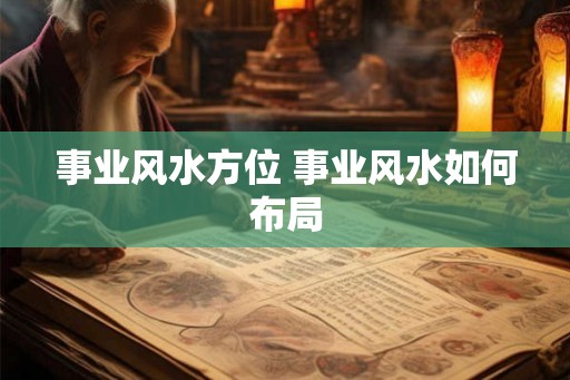 事业风水方位 事业风水如何布局