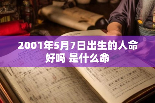 2001年5月7日出生的人命好吗 是什么命 2001年5月7日出生的人命好吗 是什么命