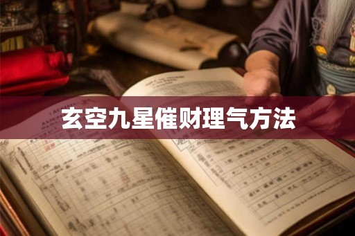 玄空九星催财理气方法 玄空九星催财理气方法