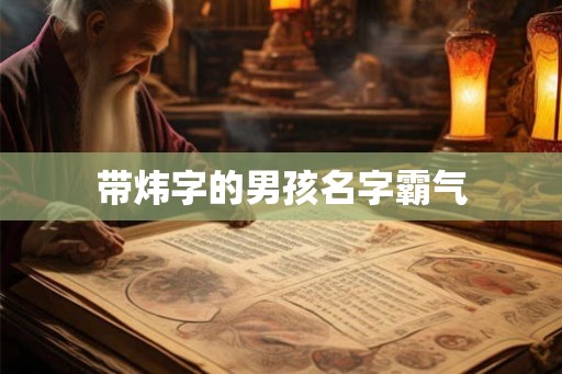 带炜字的男孩名字霸气 带炜字的男孩名字霸气