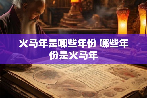 火马年是哪些年份 哪些年份是火马年