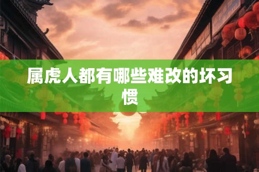 属虎人都有哪些难改的坏习惯
