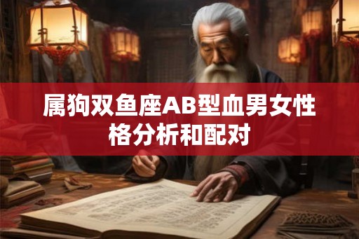 属狗双鱼座AB型血男女性格分析和配对