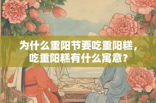 为什么重阳节要吃重阳糕，吃重阳糕有什么寓意？