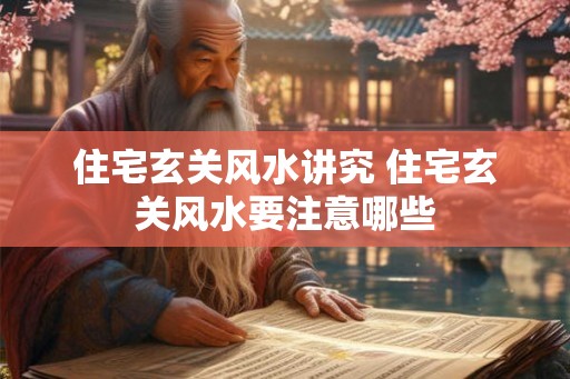 住宅玄关风水讲究 住宅玄关风水要注意哪些