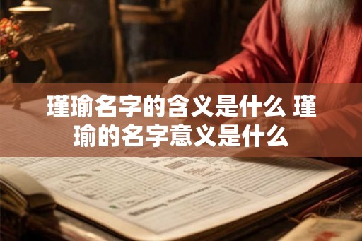 瑾瑜名字的含义是什么 瑾瑜的名字意义是什么