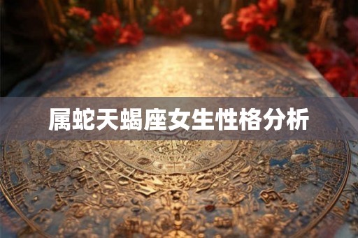 属蛇天蝎座女生性格分析
