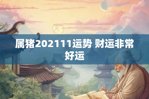属猪202111运势 财运非常好运