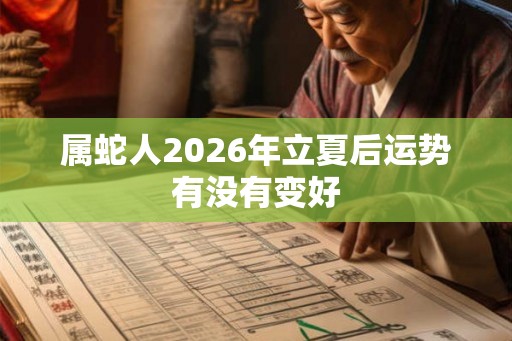 属蛇人2026年立夏后运势有没有变好