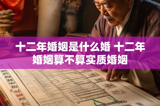 十二年婚姻是什么婚 十二年婚姻算不算实质婚姻 十二年婚姻是什么婚 十二年婚姻算不算实质婚姻