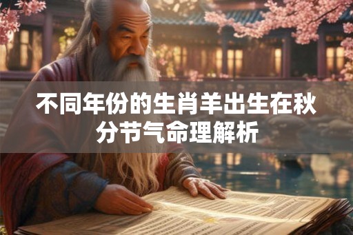 不同年份的生肖羊出生在秋分节气命理解析