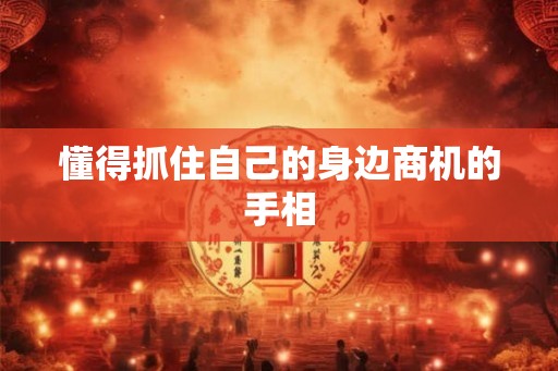 懂得抓住自己的身边商机的手相