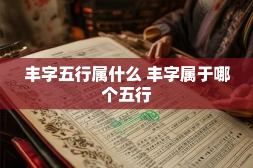 丰字五行属什么 丰字属于哪个五行