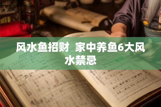 风水鱼招财 家中养鱼6大风水禁忌 风水鱼招财 家中养鱼6大风水禁忌