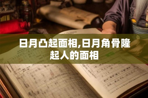 日月凸起面相,日月角骨隆起人的面相