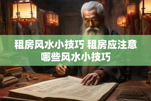 租房风水小技巧 租房应注意哪些风水小技巧 租房风水小技巧 租房应注意哪些风水小技巧