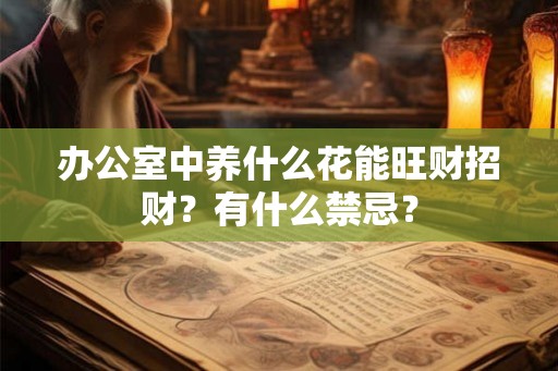 办公室中养什么花能旺财招财？有什么禁忌？