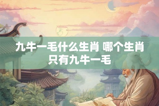 九牛一毛什么生肖 哪个生肖只有九牛一毛