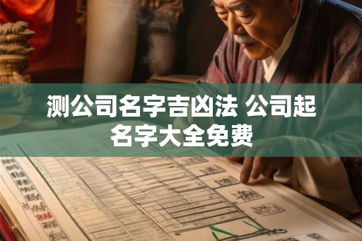 测公司名字吉凶法 公司起名字大全免费