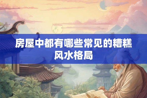 房屋中都有哪些常见的糟糕风水格局