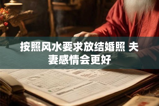按照风水要求放结婚照 夫妻感情会更好 按照风水要求放结婚照 夫妻感情会更好
