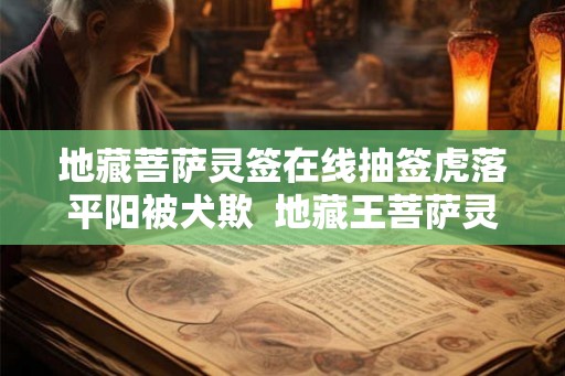 地藏菩萨灵签在线抽签虎落平阳被犬欺  地藏王菩萨灵签第49签