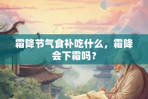霜降节气食补吃什么，霜降会下霜吗？