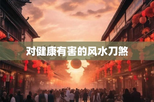 对健康有害的风水刀煞
