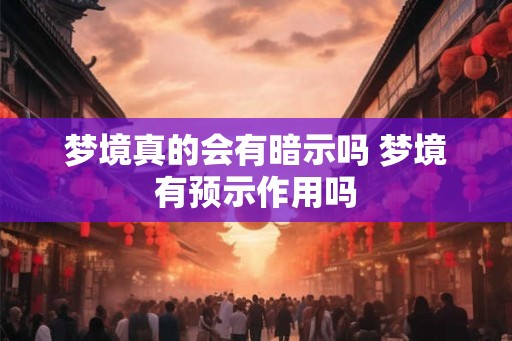 梦境真的会有暗示吗 梦境有预示作用吗