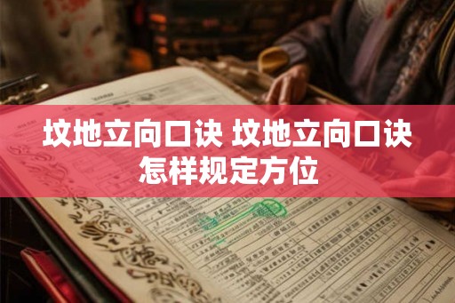 坟地立向口诀 坟地立向口诀怎样规定方位 坟地立向口诀 坟地立向口诀怎样规定方位