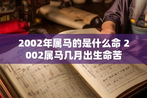 2002年属马的是什么命 2002属马几月出生命苦