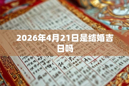 2026年4月21日是结婚吉日吗