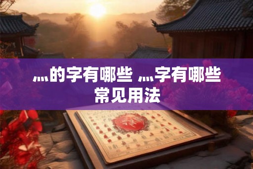 灬的字有哪些 灬字有哪些常见用法