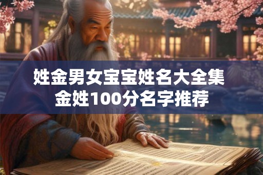 姓金男女宝宝姓名大全集 金姓100分名字推荐 姓金男女宝宝姓名大全集 金姓100分名字推荐