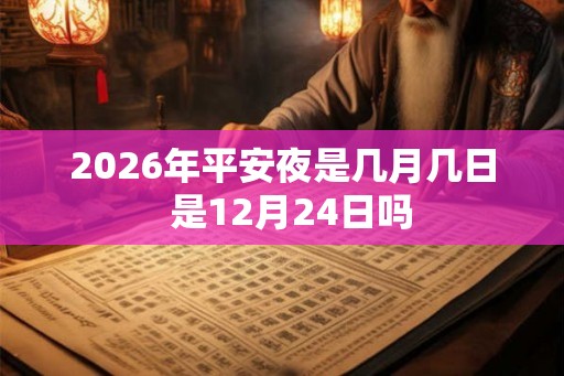 2026年平安夜是几月几日  是12月24日吗