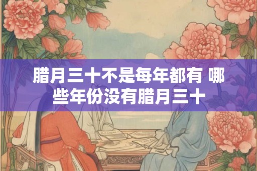 腊月三十不是每年都有 哪些年份没有腊月三十